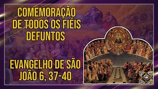 Comentários ao Evangelho da Comemoração de Todos os Fiéis Defuntos Jo 6, 37-40