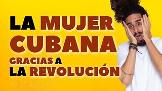 La mujer cubana gracias a la revolución.