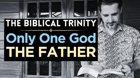 There Is One God, The Father (The Biblical Trinity)