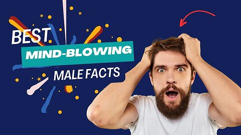 Best Mind-Blowing Male Facts In English.