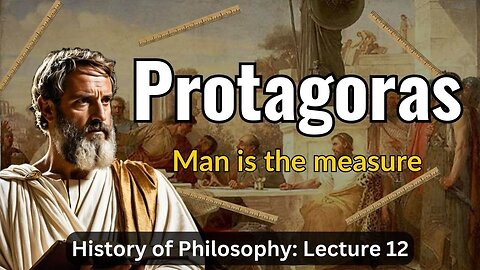 Protagoras: The First Sophist – Lecture 12 (History of Philosophy)