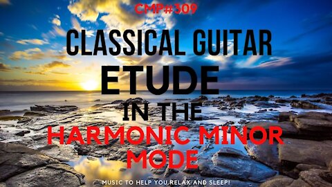 CMP #309 Classical Guitar Etude in the Harmonic Minor Mode