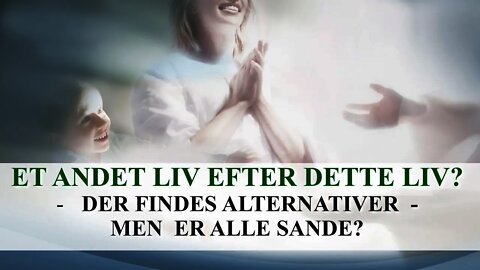 Et andet liv efter dette liv? Der findes alternativer, men er alle sande?