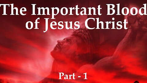 The Important Blood of Jesus Christ - Part 1/2