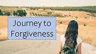 The Journey to Forgiveness