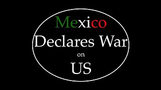 Mexico Delares War on US