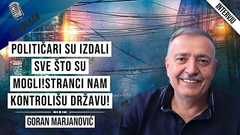 Goran Marjanović-Političari su izdali sve što su mogli!Stranci nam kontrolišu državu!