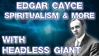 Edgar Cayce, Spiritualism & More with Headless Giant