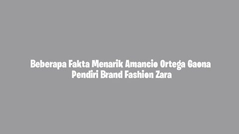 Beberapa Fakta Menarik Amancio Ortega Gaona Pendiri Brand Fashion Zara