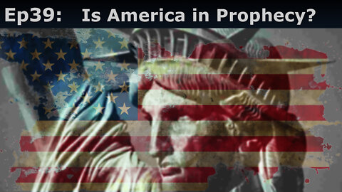 Episode 39: Is America in Prophecy?