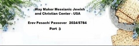 Erev Pesach - Passover 2024-5784 - Part 3