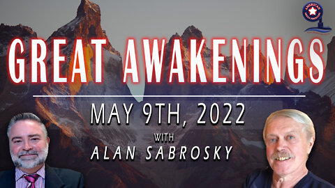 GREAT AWAKENINGS | May 9th, 2022