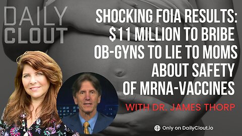 Shocking FOIA Results: $11 Million to Bribe OB-GYNs to Lie to Moms About Safety of MRNA-Vaccines
