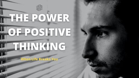 THE POWER OF POSITIVE THINKING - When Life Breaks You