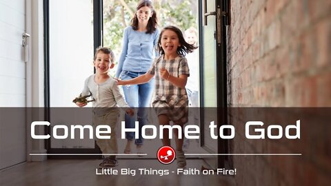 COME HOME TO GOD - God is Looking for You! - Daily Devotional - Little Big Things