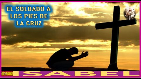 EL SOLDADO A LOS PIES DE LA CRUZ - LA PASION DE NUESTRO SEÑOR JESUCRISTO POR ISABEL