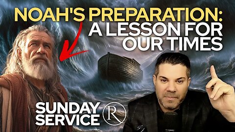 Noah's Preparation: A Lesson for Our Times • Sunday Service