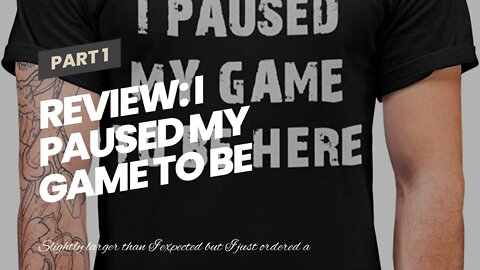 Review: I Paused My Game to Be Here Graphic Novelty Sarcastic Funny T Shirt