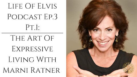 Life Of Elvis Podcast Ep.3 Pt.1: The Art Of Expressive Living With Marni Ratner