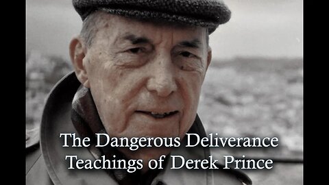 The Dangerous Deliverance Teachings of Derek Prince