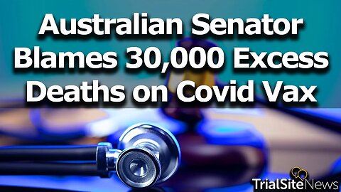 Australian Senator Claim: 30K Excess Deaths Caused by mRNA Vax. Calls For Investigation