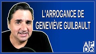 L'arrogance de Mme Geneviève Guilbault
