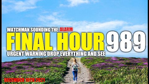 FINAL HOUR 989 - URGENT WARNING DROP EVERYTHING AND SEE - WATCHMAN SOUNDING THE ALARM