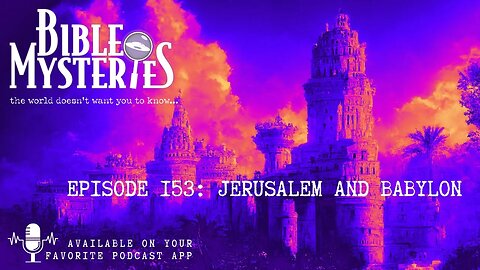 Bible Mysteries Podcast - Episode 153: Jerusalem and Babylon
