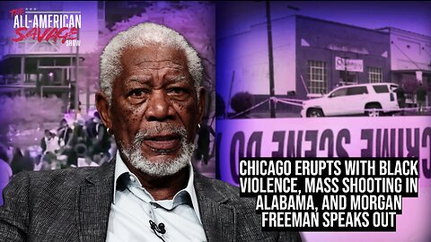 Chicago erupts with black violence, mass shooting in Alabama, and Morgan Freeman speaks out.