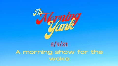The Morning Yank 2/9/21