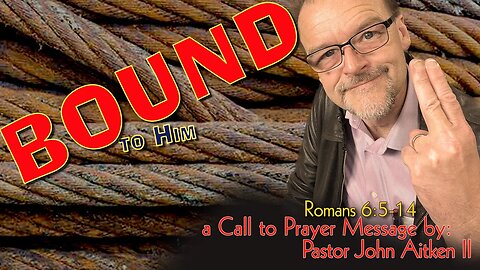 EP151 - BOUND - Romans 6:5-14 - Call to Prayer