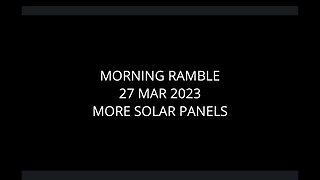 Morning Ramble - 20230327 - More Solar Panels