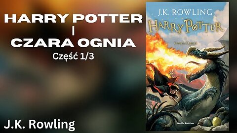 Harry Potter i Czara Ognia, Część 1/3, Cykl: Harry Potter (tom 4) - J.K. Rowling