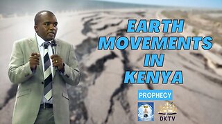 Earth Movements in Kenya ~ prophecy
