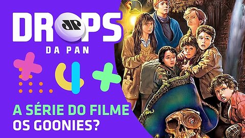 A SÉRIE do filme Os Goonies | DROPS da Pan - 18/02/20