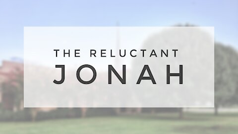 7.5.20 Sunday Sermon - THE RELUCTANT JONAH