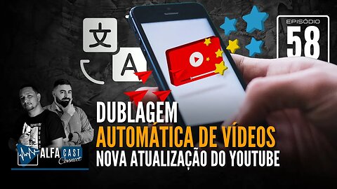 ALFACAST #58 - DUBLAGEM AUTOMÁTICA DE VÍDEOS, A NOVA ATUALIZAÇÃO DO YOUTUBE