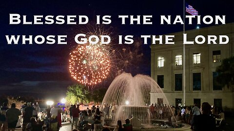 Blessed is the Nation whose God is the Lord. Psalm 33:12-15
