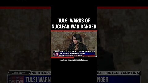 Tulsi Warns of Nuclear War Danger
