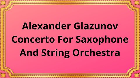 Alexander Glazunov Concerto For Saxophone And String Orchestra