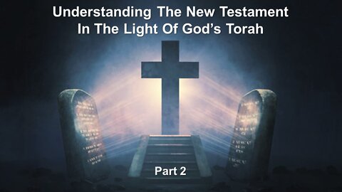 05/14/22 Understanding The New Testament In The Light Of God’s Torah - Part 2