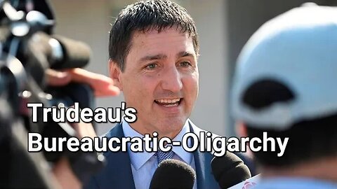 Trudeau's "Bureaucratic Oligarchy" by Leo Housakos