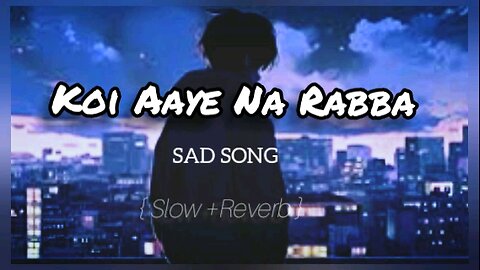 Koi Aaye Na Rabba [Slow + Reverb] | B Praak |DAAKA| Sad Song| ReverbRelaxationLofi||🎶🎵