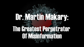 Dr. Martin Makary: The Greatest Perpetrator Of Misinformation