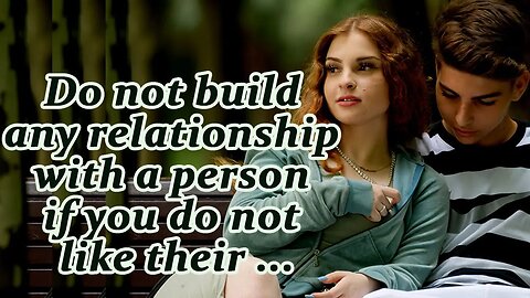 Do not build any relationship with a person if you do not like ....