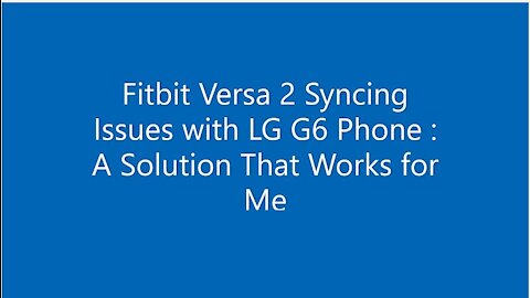 Fitbit Versa 2 Syncing Issues With LG G6 Phone : One Solution