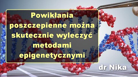 Powikłania poszczepienne można skutecznie wyleczyć metodami epigenetycznymi - dr Nika