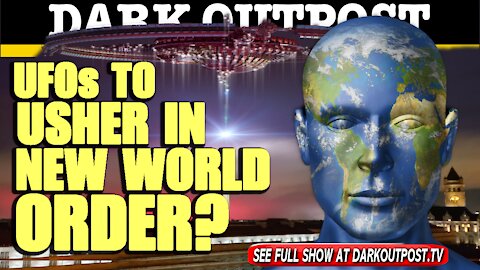 Dark Outpost 04-23-2021 UFOs To Usher In New World Order?