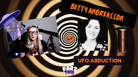 Ep5. Oh! Betty Andreasson [Part2]