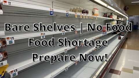 BARE SHELVES - NO FOOD - PREPARE NOW